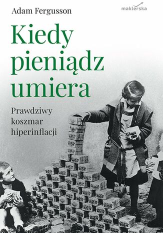 Kiedy pieniądz umiera. Prawdziwy koszmar hiperinflacji Adam Fergusson - okladka książki