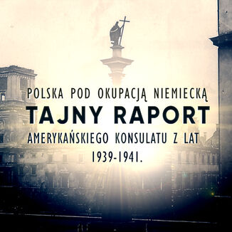 Tajny raport amerykańskiego wywiadu z lat 1939-1941. Polska pod okupacją niemiecką Thaddeus Chylinski - okladka książki