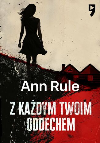 Z każdym twoim oddechem. True Crime Stories Ann Rule - okladka książki