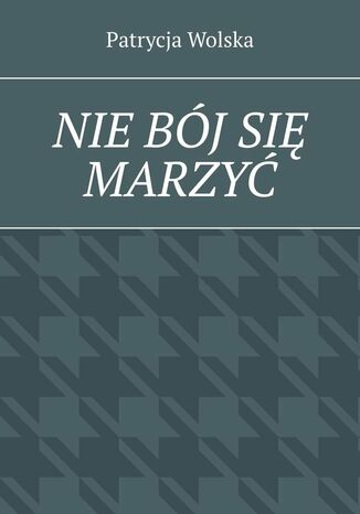 Nie bój się marzyć Patrycja Wolska - okladka książki