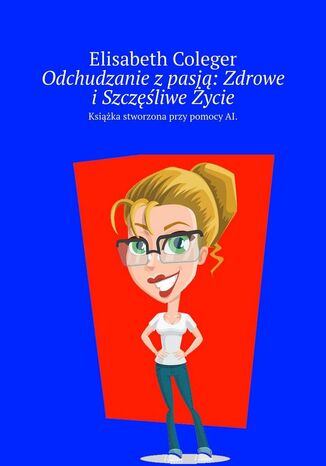 Odchudzanie z pasją: Zdrowe i Szczęśliwe Życie Elisabeth Coleger - okladka książki