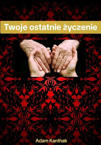 Twoje ostatnie życzenie Adam Kanthak - okladka książki