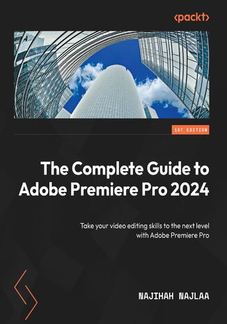The Complete Guide to Adobe Premiere Pro 2024. Take your video editing skills to the next level with Adobe Premiere Pro Najihah Najlaa - okladka książki