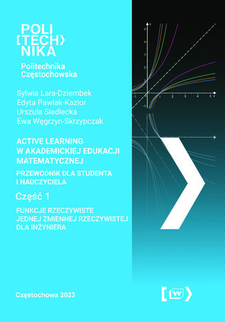 Active Learning w akademickiej edukacji matematycznej. Przewodnik dla studenta i nauczyciela. Część 1. Funkcje rzeczywiste jednej zmiennej rzeczywistej dla inżyniera Sylwia Lara-Dziembek, Edyta Pawlak-Kazior, Urszula Siedlecka, Ewa Węgrzyn-Skrzypczak - okladka książki