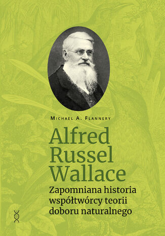 Alfred Russel Wallace. Zapomniana historia współtwórcy teorii doboru naturalnego Michael A. Flannery - okladka książki