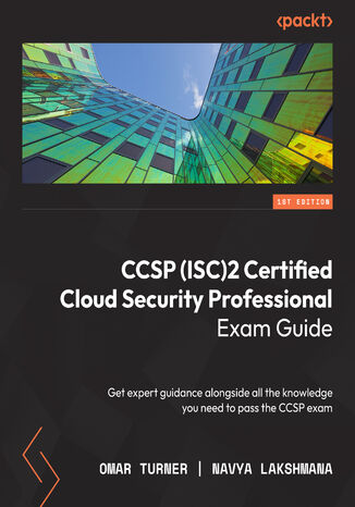 CCSP (ISC)2 Certified Cloud Security Professional: Exam Guide. Build your knowledge to pass the CCSP exam with expert guidance Omar Turner, Navya Lakshmana - okladka książki