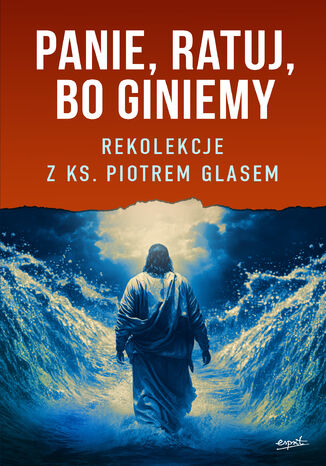 Panie, ratuj, bo giniemy. Rekolekcje z ks. Piotrem Glasem ks. Piotr Glas - okladka książki