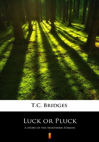 Luck or Pluck. A Story of the Northern Forests T.C. Bridges - okladka książki