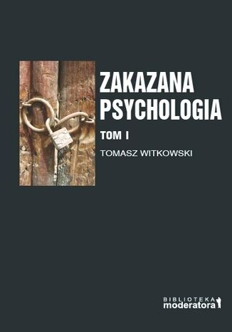 Zakazana psychologia. Pomiędzy szarlatanerią a nauką. Tom 1 Tomasz Witkowski - okladka książki