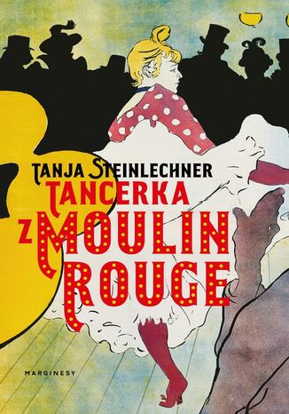 Tancerka z Moulin Rouge Tanja Steinlechner - okladka książki