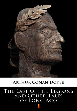 The Last of the Legions and Other Tales of Long Ago Arthur Conan Doyle - okladka książki