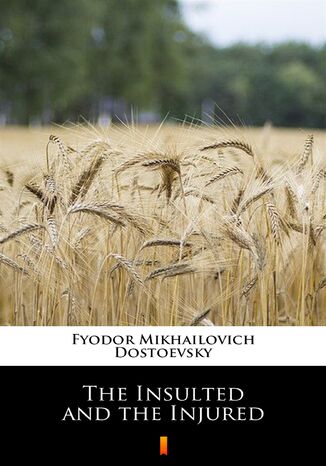 The Insulted and the Injured Fyodor Mikhailovich Dostoevsky - okladka książki