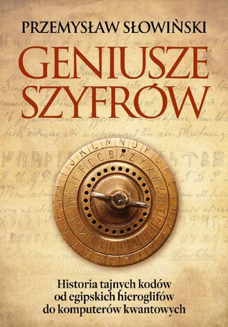 Geniusze szyfrów. Historia tajnych kodów od egipskich hieroglifów do komputerów kwantowych Przemysław Słowiński - okladka książki