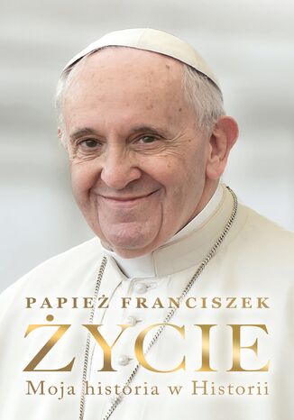 Życie. Moja historia w Historii Papież Franciszek, Fabio Marchese Ragona - okladka książki