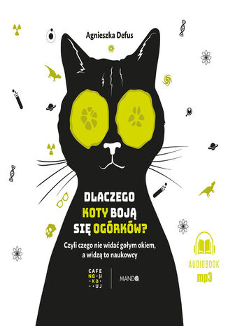 Dlaczego koty boją się ogórków?. Czyli czego nie widać gołym okiem, a widzą to naukowcy Agnieszka Defus - okladka książki