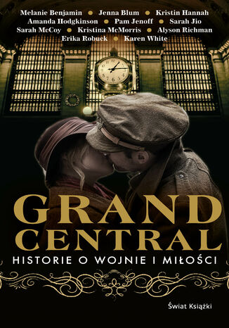 Grand Central. Historie o wojnie i miłości Melanie Benjamin, Jenna Blum, Kristin Hannah, Amanda Hodgkinson, Pam Jenoff, Sarah Jio, Sarah McCoy, Kristina McMorris, Alyson Richman, Erika Robuck, Karen White - okladka książki