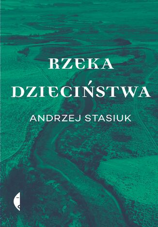 Rzeka dzieciństwa Andrzej Stasiuk - okladka książki