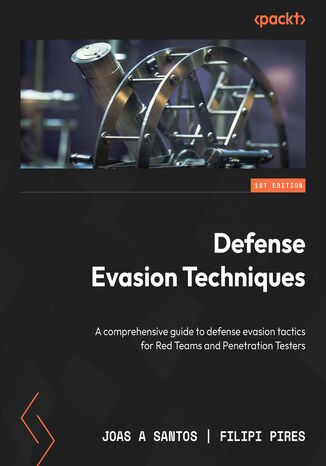 Defense Evasion Techniques. A comprehensive guide to defense evasion tactics for Red Teams and Penetration Testers Joas A Santos, Filipi Pires - okladka książki