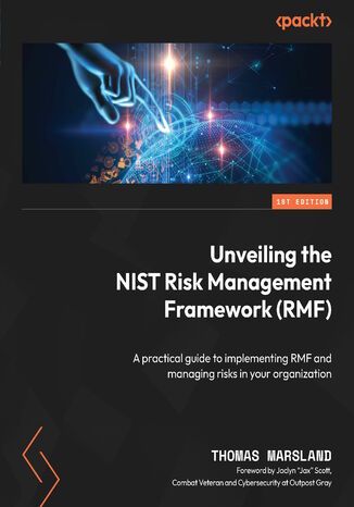 Unveiling the NIST Risk Management Framework (RMF). A practical guide to implementing RMF and managing risks in your organization Thomas Marsland, Jaclyn "Jax" Scott - okladka książki