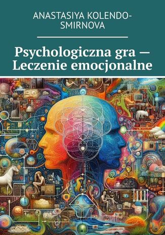 Psychologiczna gra -- Leczenie emocjonalne Anastasiya Kolendo-Smirnova - okladka książki