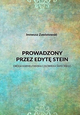 Prowadzony przez Edytę Stein. Droga karmelitańska człowieka świeckiego Zawistowski Ireneusz - okladka książki