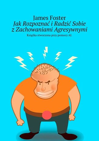 Jak Rozpoznać i Radzić Sobie z Zachowaniami Agresywnymi James Foster - okladka książki