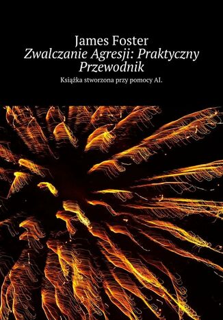 Zwalczanie Agresji: Praktyczny Przewodnik James Foster - okladka książki