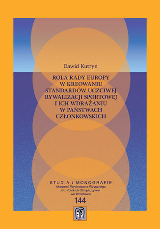 Rola Rady Europy w kreowaniu standardów uczciwej rywalizacji sportowej i ich wdrażaniu w państwach członkowskich Dawid Kutryn - okladka książki