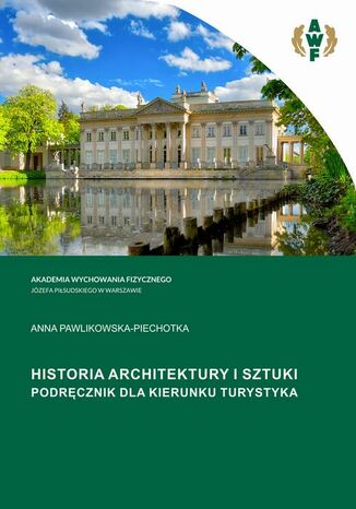 HISTORIA ARCHITEKTURY I SZTUKI. PODRĘCZNIK DLA KIERUNKU TURYSTYKA Anna Pawlikowska-Piechotka - okladka książki