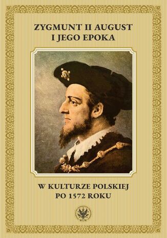 Zygmunt II August i jego epoka w kulturze polskiej po 1572 roku Radosław Rusnak - okladka książki