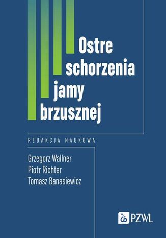 Ostre schorzenia jamy brzusznej Grzegorz Wallner, Tomasz Banasiewicz, Piotr Richter - okladka książki