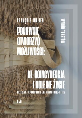 Ponownie otworzyć możliwości: de-koincydencja i kolejne życie. Wybór tekstów François Jullien - okladka książki