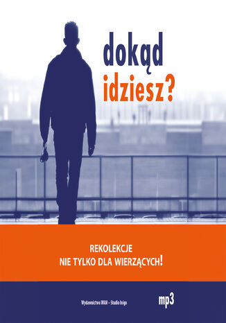 Dokąd idziesz?. Rekolekcje nie tylko dla wierzących! Dariusz Michalski SJ, Barbara Wielgus - okladka książki