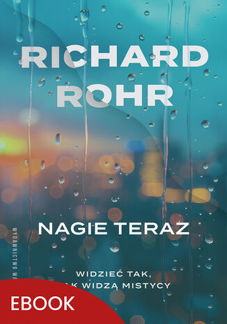 Nagie teraz. Widzieć tak, jak widzą mistycy Richard Rohr - okladka książki