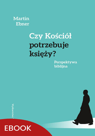 Czy Kościół potrzebuje księży?. Perspektywa biblijna Martin Ebner - okladka książki