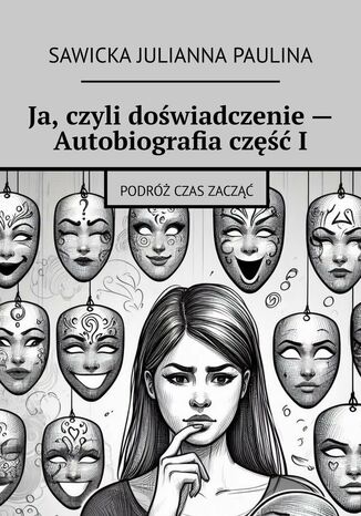 Ja, czyli doświadczenie -- Autobiografia część I Sawicka Paulina - okladka książki