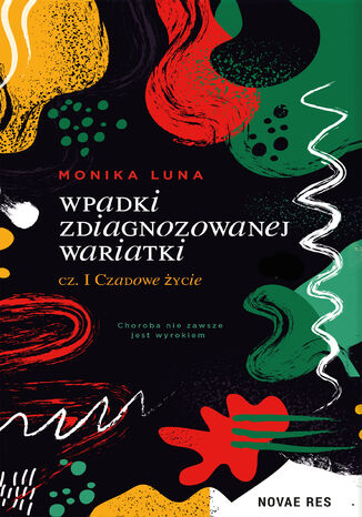 Wpadki zdiagnozowanej wariatki cz. I Czadowe życie Monika Luna - okladka książki