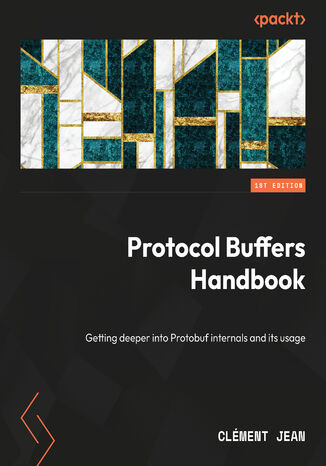 Protocol Buffers Handbook. Getting deeper into Protobuf internals and its usage Clément Jean - okladka książki