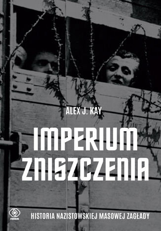 Imperium zniszczenia. Historia nazistowskiej masowej zagłady Alex J. Kay - okladka książki