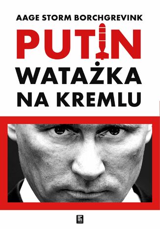 Watażka na Kremlu. Putin i jego czasy Aage Storm Borchgrevink - okladka książki