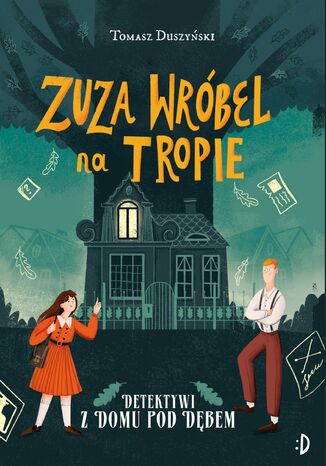 Zuza Wróbel na tropie. Detektywi z Domu pod Dębem, tom 1 Tomasz Duszyński - okladka książki