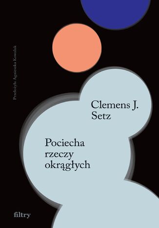 Pociecha rzeczy okrągłych Clemens J. Setz - okladka książki