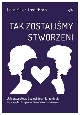 Tak zostaliśmy stworzeni. Jak przygotować dzieci do zmierzenia się ze współczesnymi wyzwaniami moralnymi Leila Miller,Trent Horn - okladka książki