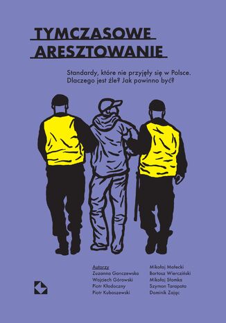 Tymczasowe aresztowanie. Standardy, które nie przyjęły się w Polsce. Dlaczego jest źle? Jak powinno być?  - okladka książki