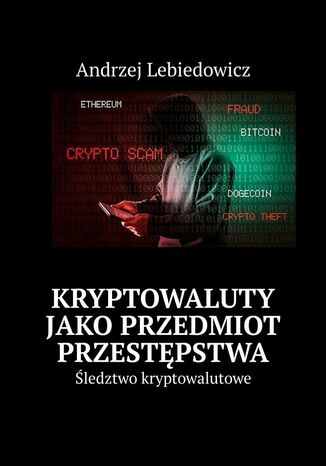 Kryptowaluty jako przedmiot przestępstwa Andrzej Lebiedowicz - okladka książki