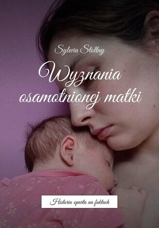 Wyznania osamotnionej matki Sylwia Stołtny - okladka książki