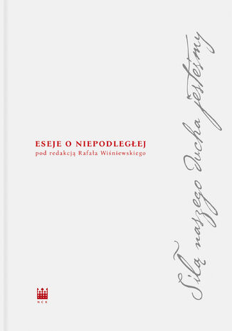 Siłą naszego ducha jesteśmy. Eseje o Niepodległej  - okladka książki