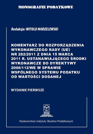 Komentarz do Rozporządzenia wykonawczego Rady (UE) nr 282/2011 ustanawiającego środki wykonawcze do Dyrektywy 2006/112/WE w sprawie wspólnego systemu podatku od wartości dodanej prof. dr hab. Witold Modzelewski - okladka książki