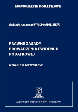 Prawne zasady prowadzenia ewidencji podatkowej. Wydanie 3. Rozszerzone prof. dr hab. Witold Modzelewski - okladka książki