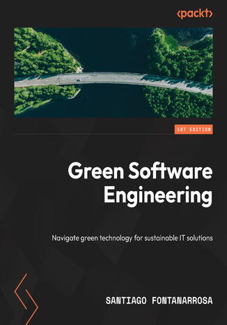 Green Software Engineering. Exploring Green Technology for Sustainable IT Solutions Santiago Fontanarrosa - okladka książki